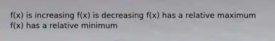 f(x) is increasing f(x) is decreasing f(x) has a relative maximum f(x) has a relative minimum