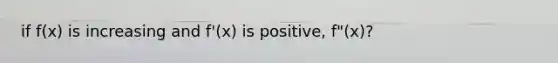 if f(x) is increasing and f'(x) is positive, f"(x)?