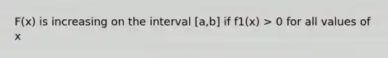 F(x) is increasing on the interval [a,b] if f1(x) > 0 for all values of x