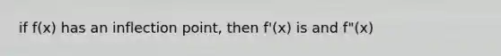 if f(x) has an inflection point, then f'(x) is and f"(x)