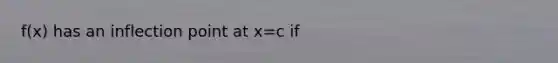 f(x) has an inflection point at x=c if