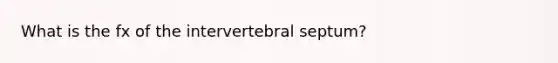 What is the fx of the intervertebral septum?