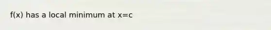 f(x) has a local minimum at x=c