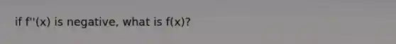 if f''(x) is negative, what is f(x)?