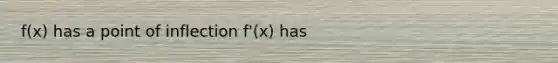 f(x) has a point of inflection f'(x) has