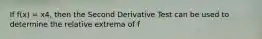 If f(x) = x4, then the Second Derivative Test can be used to determine the relative extrema of f