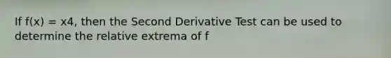 If f(x) = x4, then the Second Derivative Test can be used to determine the relative extrema of f