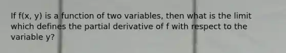 If f(x, y) is a function of two variables, then what is the limit which defines the partial derivative of f with respect to the variable y?