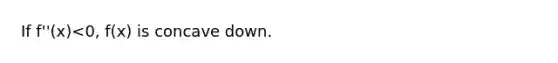 If f''(x)<0, f(x) is concave down.