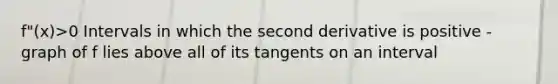 f"(x)>0 Intervals in which the second derivative is positive - graph of f lies above all of its tangents on an interval