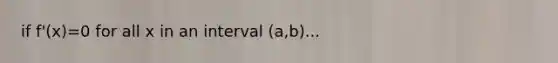 if f'(x)=0 for all x in an interval (a,b)...