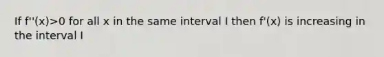 If f''(x)>0 for all x in the same interval I then f'(x) is increasing in the interval I