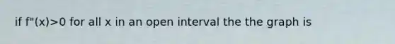 if f"(x)>0 for all x in an open interval the the graph is