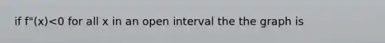 if f"(x)<0 for all x in an open interval the the graph is