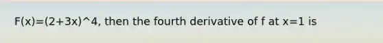 F(x)=(2+3x)^4, then the fourth derivative of f at x=1 is