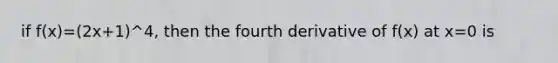 if f(x)=(2x+1)^4, then the fourth derivative of f(x) at x=0 is