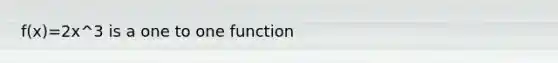 f(x)=2x^3 is a one to one function