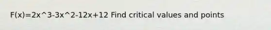 F(x)=2x^3-3x^2-12x+12 Find critical values and points