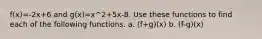 f(x)=-2x+6 and g(x)=x^2+5x-8. Use these functions to find each of the following functions. a. (f+g)(x) b. (f-g)(x)