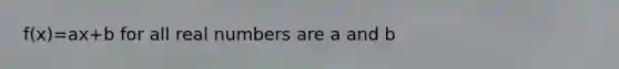 f(x)=ax+b for all real numbers are a and b
