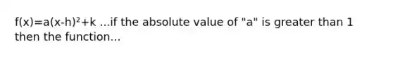 f(x)=a(x-h)²+k ...if the absolute value of "a" is greater than 1 then the function...