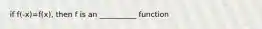 if f(-x)=f(x), then f is an __________ function