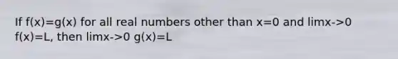 If f(x)=g(x) for all real numbers other than x=0 and limx->0 f(x)=L, then limx->0 g(x)=L