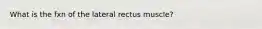 What is the fxn of the lateral rectus muscle?