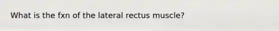 What is the fxn of the lateral rectus muscle?