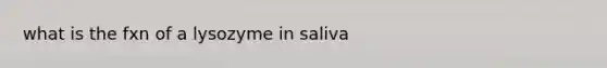 what is the fxn of a lysozyme in saliva