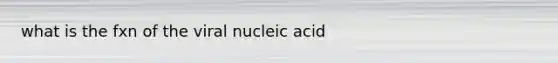 what is the fxn of the viral nucleic acid