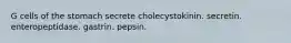 G cells of the stomach secrete cholecystokinin. secretin. enteropeptidase. gastrin. pepsin.