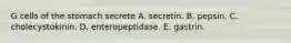 G cells of the stomach secrete A. secretin. B. pepsin. C. cholecystokinin. D. enteropeptidase. E. gastrin.