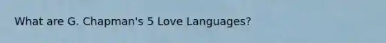 What are G. Chapman's 5 Love Languages?