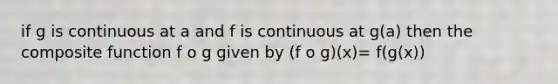 if g is continuous at a and f is continuous at g(a) then the composite function f o g given by (f o g)(x)= f(g(x))