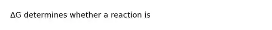 ΔG determines whether a reaction is