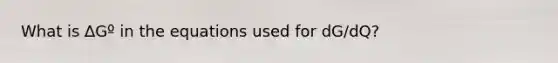 What is ∆Gº in the equations used for dG/dQ?