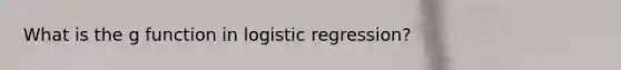 What is the g function in logistic regression?