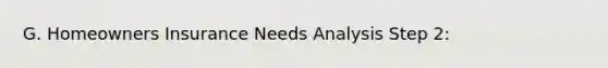 G. Homeowners Insurance Needs Analysis Step 2: