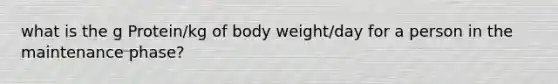 what is the g Protein/kg of body weight/day for a person in the maintenance phase?