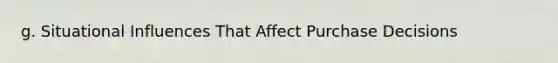 g. Situational Influences That Affect Purchase Decisions