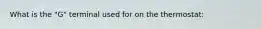 What is the "G" terminal used for on the thermostat: