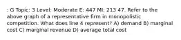 : G Topic: 3 Level: Moderate E: 447 MI: 213 47. Refer to the above graph of a representative firm in monopolistic competition. What does line 4 represent? A) demand B) marginal cost C) marginal revenue D) average total cost