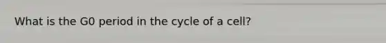 What is the G0 period in the cycle of a cell?