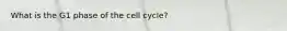 What is the G1 phase of the cell cycle?