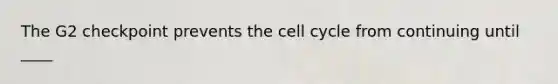 The G2 checkpoint prevents the cell cycle from continuing until ____