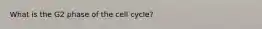 What is the G2 phase of the cell cycle?