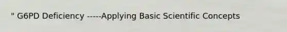 " G6PD Deficiency -----Applying Basic Scientific Concepts