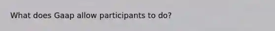 What does Gaap allow participants to do?