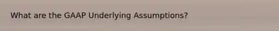 What are the GAAP Underlying Assumptions?